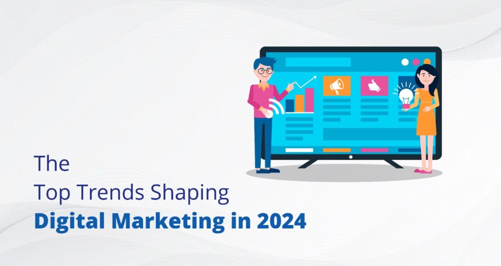The Top Trends Shaping Digital Marketing in 2024